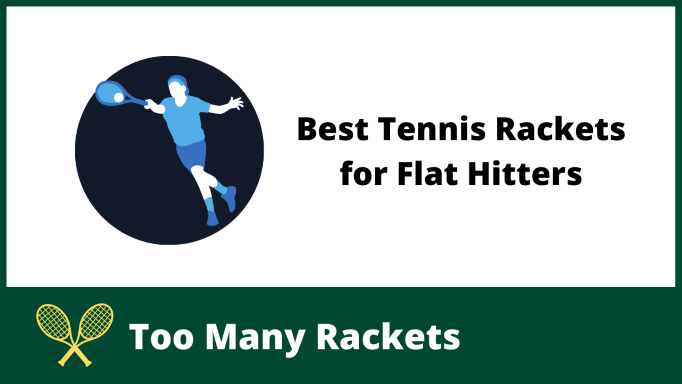 A player hitting a ball with a racket next to the words Best Tennis Rackets for Flat Hitters