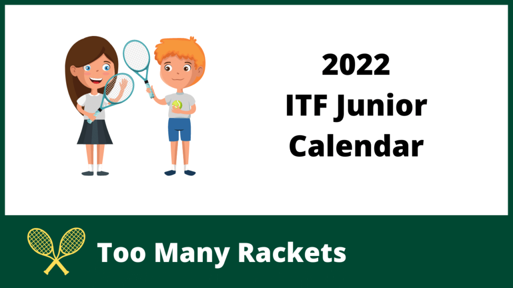 2022 ITF Junior Calendar Too Many Rackets