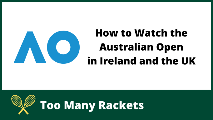How to Watch the Australian Open in Ireland and the UK