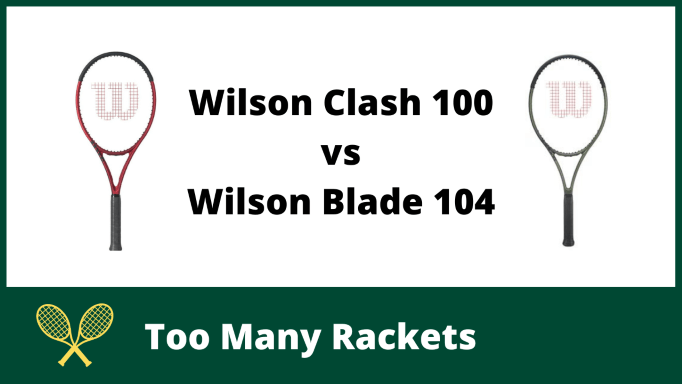 Wilson Clash 100 vs Blade 104