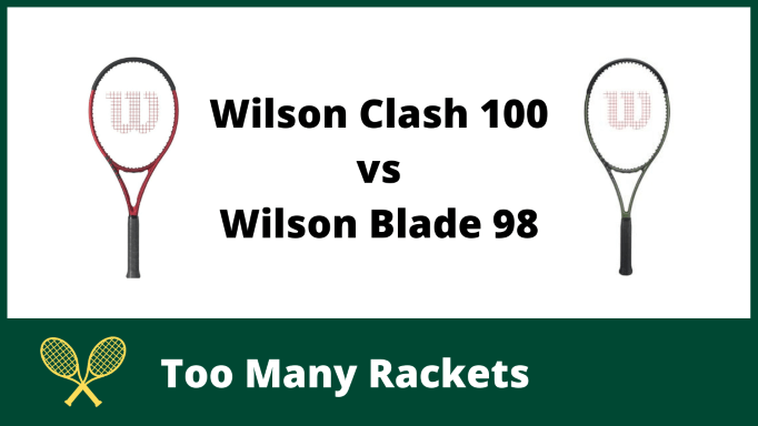 Wilson Clash 100 vs Wilson Blade 98