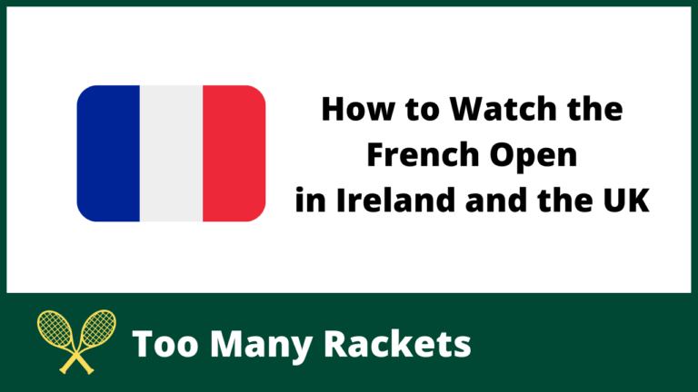 How to Watch the French Open in Ireland and the UK