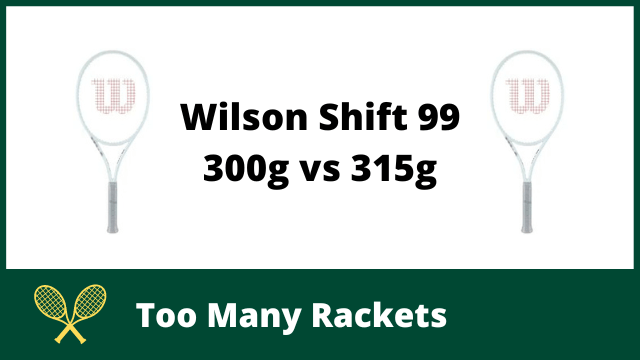 Wilson Shift 99 300g vs 315g